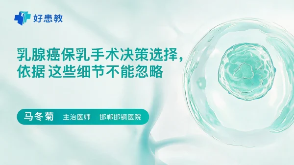 乳腺癌保乳手术决策选择依据，这些细节不能忽略 - 医学科普视频、健康科普视频、健康中国、知识科普、儿童科普视频、科普中国