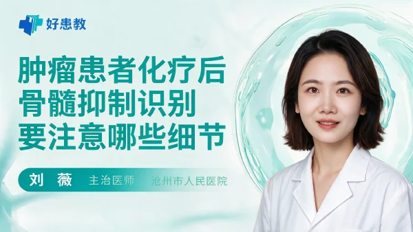 肿瘤患者化疗后骨髓抑制识别要注意哪些细节 - 医学科普视频、健康科普视频、健康中国、知识科普、儿童科普视频、科普中国