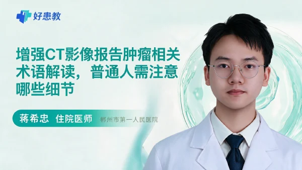 增强CT影像报告肿瘤相关术语解读，普通人需注意哪些细节 - 医学科普视频、健康科普视频、健康中国、知识科普、儿童科普视频、科普中国