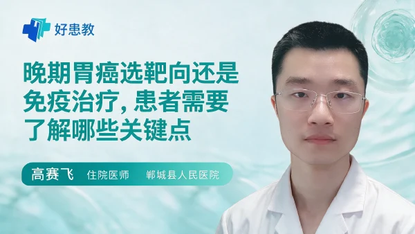 晚期胃癌选靶向还是免疫治疗,患者需要了解哪些关键点 - 医学科普视频、健康科普视频、健康中国、知识科普、儿童科普视频、科普中国
