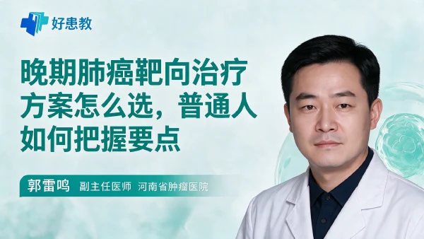 晚期肺癌靶向治疗方案怎么选，普通人如何把握要点 - 医学科普视频、健康科普视频、健康中国、知识科普、儿童科普视频、科普中国