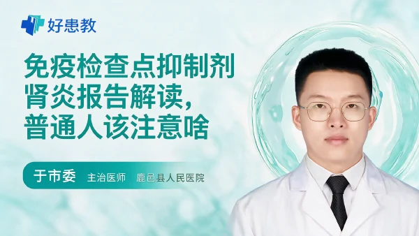 免疫检查点抑制剂肾炎报告解读，普通人该注意啥 - 医学科普视频、健康科普视频、健康中国、知识科普、儿童科普视频、科普中国