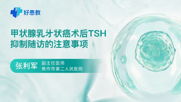 甲状腺乳头状癌术后TSH抑制随访的注意事项 - 医学科普视频、健康科普视频、健康中国、知识科普、儿童科普视频、科普中国