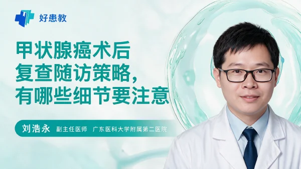 甲状腺癌术后复查随访策略,有哪些细节要注意 - 医学科普视频、健康科普视频、健康中国、知识科普、儿童科普视频、科普中国