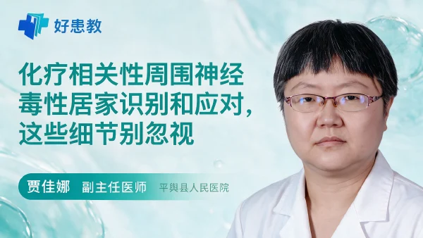 化疗相关性周围神经毒性居家识别和应对,这些细节别忽视 - 医学科普视频、健康科普视频、健康中国、知识科普、儿童科普视频、科普中国