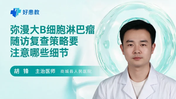 弥漫大B细胞淋巴瘤随访复查策略要注意哪些细节 - 医学科普视频、健康科普视频、健康中国、知识科普、儿童科普视频、科普中国