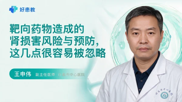 靶向药物造成的肾损害风险与预防,这几点很容易被忽略 - 医学科普视频、健康科普视频、健康中国、知识科普、儿童科普视频、科普中国