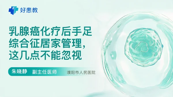 乳腺癌化疗后手足综合征居家管理，这几点不能忽视 - 医学科普视频、健康科普视频、健康中国、知识科普、儿童科普视频、科普中国