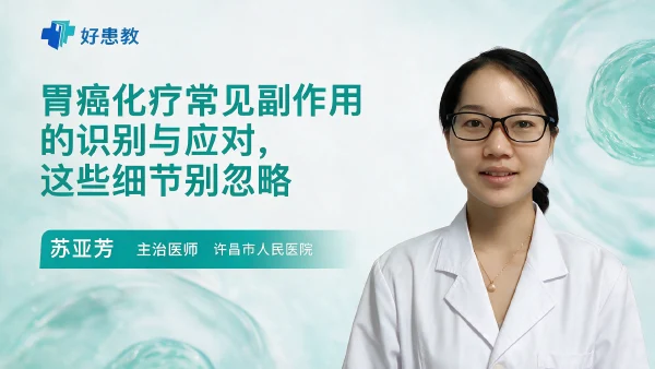 胃癌化疗常见副作用的识别与应对，这些细节别忽略 - 医学科普视频、健康科普视频、健康中国、知识科普、儿童科普视频、科普中国